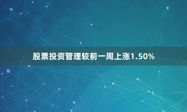 股票投资管理较前一周上涨1.50%
