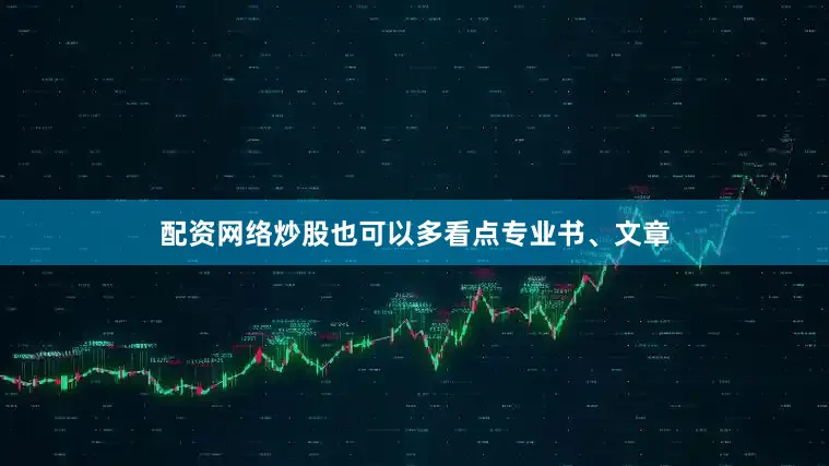 配资网络炒股也可以多看点专业书、文章