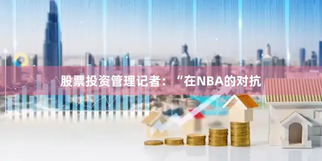 股票投资管理记者：“在NBA的对抗