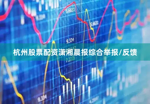 杭州股票配资潇湘晨报综合举报/反馈