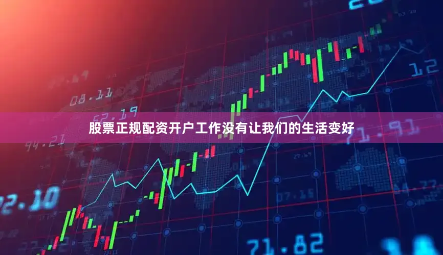 股票正规配资开户工作没有让我们的生活变好
