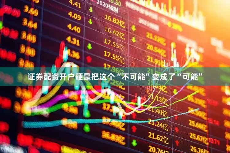 证券配资开户硬是把这个“不可能”变成了“可能”
