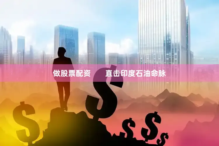 做股票配资       直击印度石油命脉