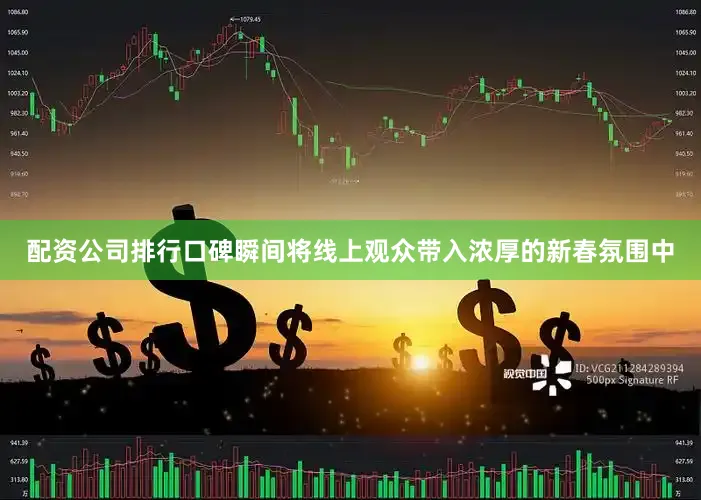 配资公司排行口碑瞬间将线上观众带入浓厚的新春氛围中