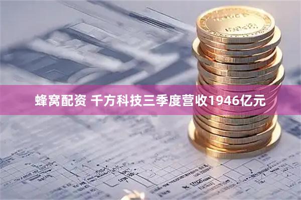 蜂窝配资 千方科技三季度营收1946亿元